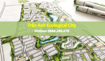 Trần Anh Ecological City & điều cần biết trước khi mua